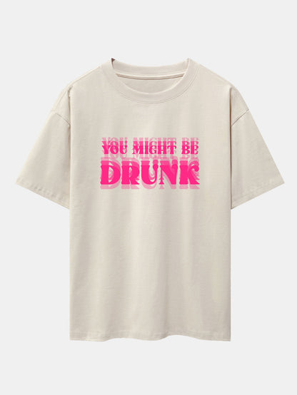 You Might Be Drunk Print Drop Shoulder Oversize T-Shirt